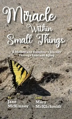 El milagro en las pequeñas cosas: El viaje de una madre y su hija a través de la pérdida y el envejecimiento - Miracle Within Small Things: A Mother and Daughter's Journey Through Loss and Aging