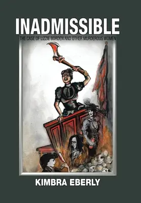 Inadmisible: El caso de Lizzie Borden y otras mujeres asesinas - Inadmissible: The Case of Lizzie Borden and Other Murderous Women