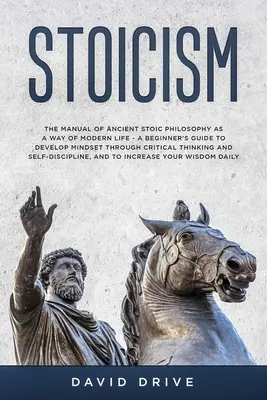 Estoicismo: El Manual de la Antigua Filosofía Estoica como Forma de Vida Moderna - Guía para Principiantes para Desarrollar la Mentalidad a Través de la Crítica - Stoicism: The Manual of Ancient Stoic Philosophy as a Way of Modern Life - A Beginner's Guide to Develop Mindset Through Critica