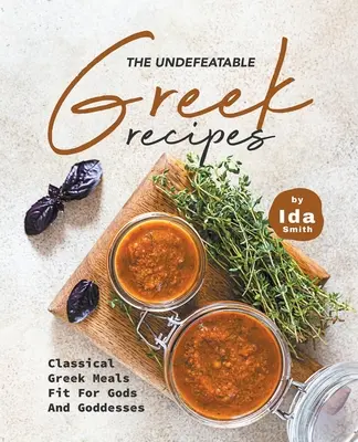 Las Invencibles Recetas Griegas: Comidas griegas clásicas dignas de dioses y diosas - The Undefeatable Greek Recipes: Classical Greek Meals Fit for Gods And Goddesses