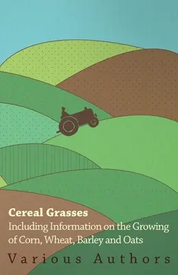 El cultivo del maíz - Información sobre la selección, siembra, cultivo y control de plagas del maíz - Cereal Grasses - Including Information on the Growing of Corn, Wheat, Barley and Oats