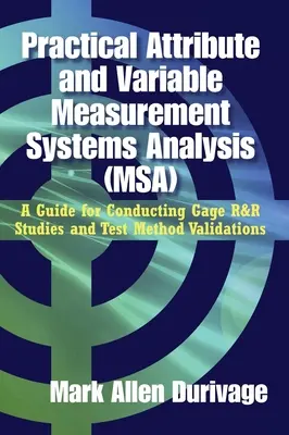 Análisis Práctico de Sistemas de Medición de Atributos y Variables (MSA): Guía para la realización de estudios R&R de calibres y validaciones de métodos de ensayo - Practical Attribute and Variable Measurement Systems Analysis (MSA): A Guide for Conducting Gage R&R Studies and Test Method Validations