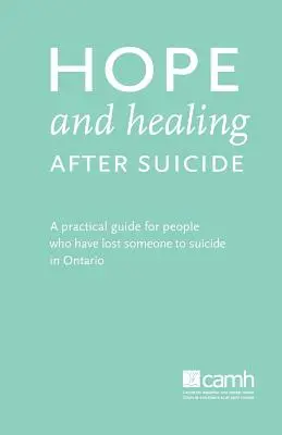 Esperanza y curación después del suicidio: Guía práctica para personas que han perdido a alguien por suicidio en Ontario - Hope and Healing After Suicide: A Practical Guide for People Who Have Lost Someone to Suicide in Ontario