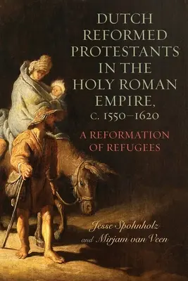 Los protestantes reformados holandeses en el Sacro Imperio Romano Germánico, 1550-1620: Una reforma de refugiados - Dutch Reformed Protestants in the Holy Roman Empire, C.1550-1620: A Reformation of Refugees