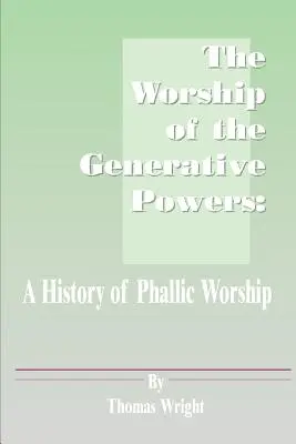 El culto de las potencias generadoras: Historia del culto fálico - The Worship of the Generative Powers: A History of Phallic Worship