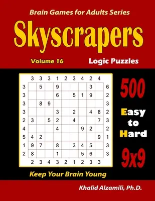 Rascacielos Puzzles de Lógica: 500 Fácil a Difícil (9x9): : Mantenga su cerebro joven - Skyscrapers Logic Puzzles: 500 Easy to Hard (9x9): : Keep Your Brain Young