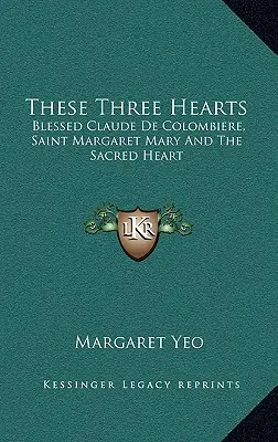 Estos tres corazones: El Beato Claudio de Colombiere, Santa Margarita María y el Sagrado Corazón - These Three Hearts: Blessed Claude De Colombiere, Saint Margaret Mary And The Sacred Heart