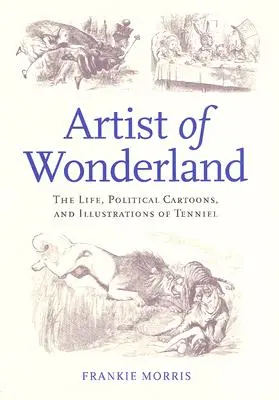 El artista del país de las maravillas: La vida, las caricaturas políticas y las ilustraciones de Tenniel - Artist of Wonderland: The Life, Political Cartoons, and Illustrations of Tenniel