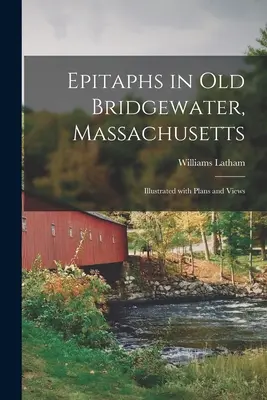 Epitafios en Old Bridgewater, Massachusetts: Ilustrado con planos y vistas - Epitaphs in Old Bridgewater, Massachusetts: Illustrated With Plans and Views