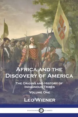 África y el descubrimiento de América: Orígenes e historia de las tribus indígenas - Volumen I - Africa and the Discovery of America: The Origins and History of Indiginous Tribes - Volume One