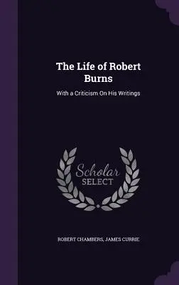 La vida de Robert Burns: Con una crítica de sus escritos - The Life of Robert Burns: With a Criticism On His Writings