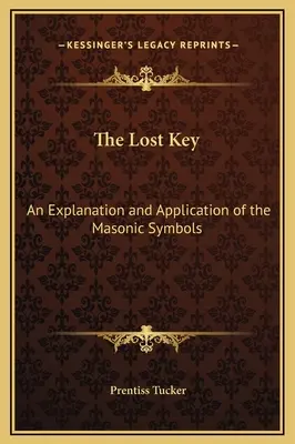 La Llave Perdida: Una Explicación y Aplicación de los Símbolos Masónicos - The Lost Key: An Explanation and Application of the Masonic Symbols