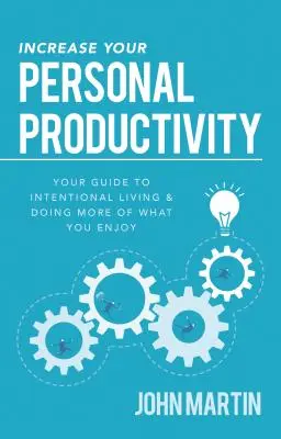 Aumente su productividad personal: Su guía para vivir con intención y hacer más de lo que le gusta - Increase Your Personal Productivity: Your Guide to Intentional Living & Doing More of What You Enjoy