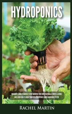 Hidroponía: Guía para principiantes para empezar rápidamente a cultivar sus propias verduras, frutas y hierbas y aprender a construir su propio Hydropo - Hydroponics: Beginner's Guide to Quickly Start Growing Your Own Vegetables, Fruits, & Herbs And Learn How to Build Your Own Hydropo