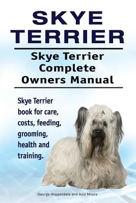 Skye Terrier. Skye Terrier Manual del Propietario. Libro del Skye Terrier sobre cuidados, costes, alimentación, peluquería, salud y adiestramiento. - Skye Terrier. Skye Terrier Complete Owners Manual. Skye Terrier book for care, costs, feeding, grooming, health and training.