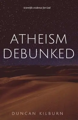 El ateísmo desenmascarado: Pruebas científicas de la existencia de Dios - Atheism Debunked: Scientific Evidence for God