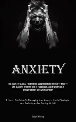 Anxiety: El Manual Completo Para Tratar Y Superar La Inseguridad, La Ansiedad Y Los Celos. Descubra Cómo Poner Fin A Las Discusiones De Pareja - Anxiety: The Complete Manual For Treating And Overcoming Insecurity, Anxiety, And Jealousy. Discover How To End Couple Argument
