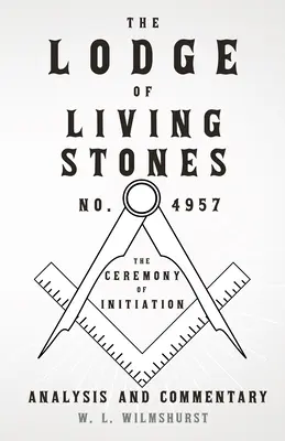 La Logia de Piedras Vivas, No. 4957 - La Ceremonia de Iniciación - Análisis y Comentario - The Lodge of Living Stones, No. 4957 - The Ceremony of Initiation - Analysis and Commentary