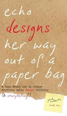 Echo Designs Her Way Out of a Paper Bag: un libro sobre cómo cambiar cualquier cosa utilizando el pensamiento de diseño (¡y la narración de historias!) - Echo Designs Her Way Out of a Paper Bag: a book about how to change anything using design thinking (& storytelling!)