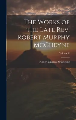 Las obras del reverendo Robert Murphy McCheyne; Volumen II - The Works of the Late Rev. Robert Murphy McCheyne; Volume II