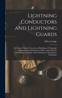 Pararrayos y pararrayos: Tratado sobre la protección de los edificios, de los instrumentos telegráficos y cables submarinos, y de los cables eléctricos. - Lightning Conductors and Lightning Guards: A Treatise On the Protection of Buildings, of Telegraph Instruments and Submarine Cables, and of Electric I