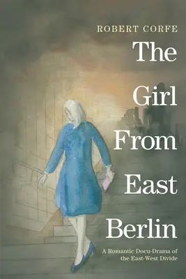 La chica de Berlín Este: un docudrama romántico sobre la división Este-Oeste - The Girl From East Berlin: a romantic docu-drama of the East-West divide