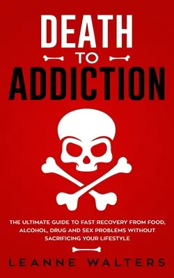 Muerte a la adicción: La guía definitiva para recuperarse rápidamente de los problemas con la comida, el alcohol, las drogas y el sexo sin sacrificar su estilo de vida - Death to Addiction: The Ultimate Guide to Fast Recovery from Food, Alcohol, Drug and Sex Problems Without Sacrificing Your Lifestyle