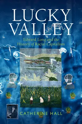 Lucky Valley - Edward Long y la historia del capitalismo racial (Hall Catherine (University College London)) - Lucky Valley - Edward Long and the History of Racial Capitalism (Hall Catherine (University College London))