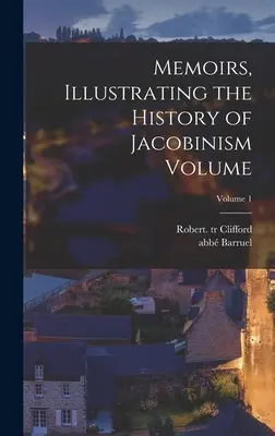 Memorias que ilustran la historia del jacobinismo Volumen; Volumen 1 (Barruel Abb (Augustin) 1741-1820) - Memoirs, Illustrating the History of Jacobinism Volume; Volume 1 (Barruel Abb (Augustin) 1741-1820)