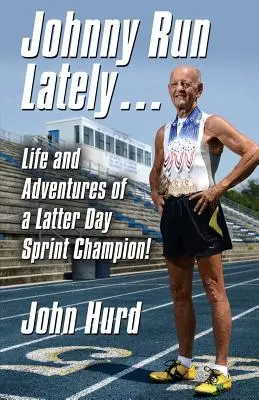 Johnny Run Lately: La vida y aventuras de un campeón de sprint de los últimos días - Johnny Run Lately: The Life and Adventures of a Latter Day Sprint Champion