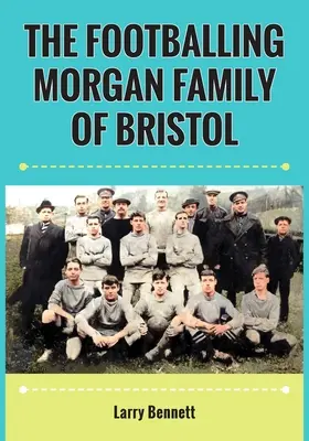 La familia futbolística Morgan de Bristol - The Footballing Morgan Family of Bristol