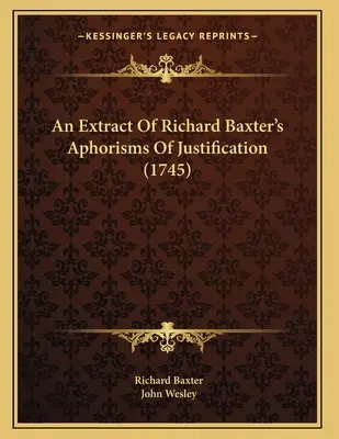 Un Extracto De Los Aforismos De Justificación De Richard Baxter (1745) - An Extract Of Richard Baxter's Aphorisms Of Justification (1745)