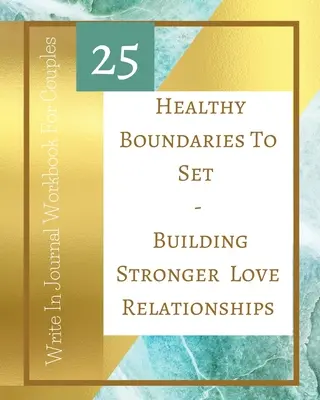 25 límites saludables para establecer - Fortalecer las relaciones amorosas - Libro de ejercicios para parejas - Teal Gold - 25 Healthy Boundaries To Set - Building Stronger Love Relationships - Write In Journal Workbook For Couples - Teal Gold
