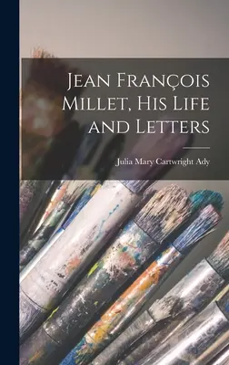 Jean Franois Millet, su vida y sus cartas - Jean Franois Millet, his Life and Letters