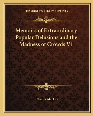 Memorias de los extraordinarios delirios populares y la locura de las multitudes V1 - Memoirs of Extraordinary Popular Delusions and the Madness of Crowds V1