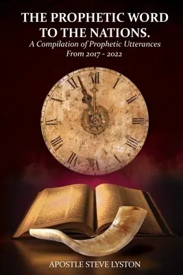 La Palabra Profética a las Naciones: Una Compilación de Manifestaciones Proféticas de 2017 - 2022 - The Prophetic Word to the Nations: A Compilation of Prophetic Utterances From 2017 - 2022