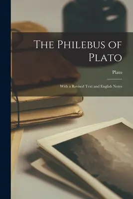 El Filebo de Platón: Con un texto revisado y notas en inglés - The Philebus of Plato: With a Revised Text and English Notes