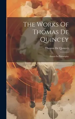 Las obras de Thomas De Quincey: Ensayos filosóficos - The Works Of Thomas De Quincey: Essays In Philosophy