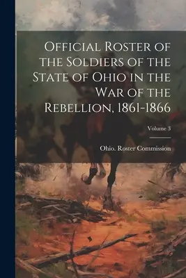 Lista Oficial de Soldados del Estado de Ohio en la Guerra de la Rebelión, 1861-1866; Volumen 3 - Official Roster of the Soldiers of the State of Ohio in the War of the Rebellion, 1861-1866; Volume 3