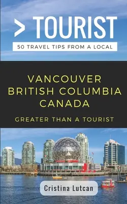 Más que un turista - Vancouver, Columbia Británica, Canadá: 50 consejos de viaje de un lugareño - Greater Than a Tourist- Vancouver British Columbia Canada: 50 Travel Tips from a Local