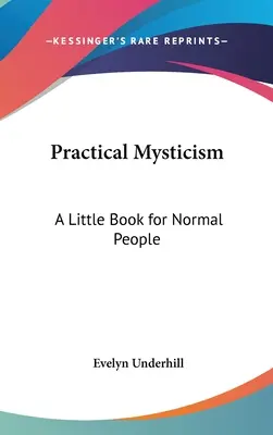 Misticismo Práctico: Un pequeño libro para gente normal - Practical Mysticism: A Little Book for Normal People
