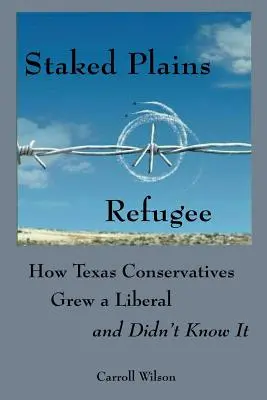 El Refugiado de las Llanuras Estacadas: Cómo los conservadores de Texas criaron a un liberal y no lo sabían - Staked Plains Refugee: How Texas Conservatives Grew a Liberal and Didn't Know It