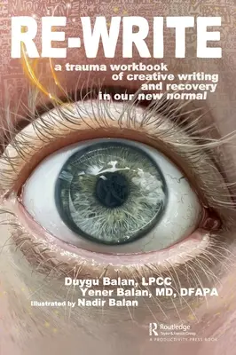 Re-Write: A Trauma Workbook of Creative Writing and Recovery in Our New Normal (Un cuaderno de traumas de escritura creativa y recuperación en nuestra nueva normalidad) - Re-Write: A Trauma Workbook of Creative Writing and Recovery in Our New Normal