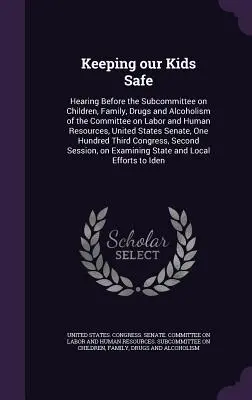 Keeping our Kids Safe: Hearing Before the Subcommittee on Children, Family, Drugs and Alcoholism of the Committee on Labor and Human Resource (Mantener a salvo a nuestros hijos: Audiencia ante la Subcomisión de Infancia, Familia, Drogas y Alcoholismo de la Comisión de Trabajo y Recursos Humanos) - Keeping our Kids Safe: Hearing Before the Subcommittee on Children, Family, Drugs and Alcoholism of the Committee on Labor and Human Resource