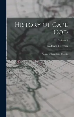 Historia de Cape Cod: Anales del Condado de Barnstable; Volumen 2 - History of Cape Cod: Annals of Barnstable County; Volume 2