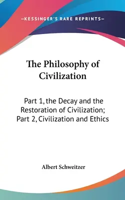 La Filosofía de la Civilización: Parte 1, la Decadencia y la Restauración de la Civilización; Parte 2, Civilización y Ética - The Philosophy of Civilization: Part 1, the Decay and the Restoration of Civilization; Part 2, Civilization and Ethics