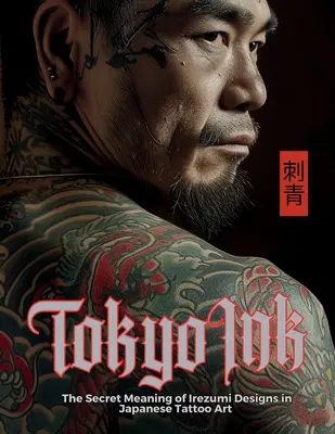 Tokyo Ink El Significado Secreto de los Diseños Irezumi en el Arte del Tatuaje Japonés: El Libro de Referencia Perfecto para Profesionales y Entusiastas del Arte Corporal. - Tokyo Ink The Secret Meaning of Irezumi Designs in Japanese Tattoo Art: The Perfect Reference Book for Body Art Professionals and Enthusiasts.