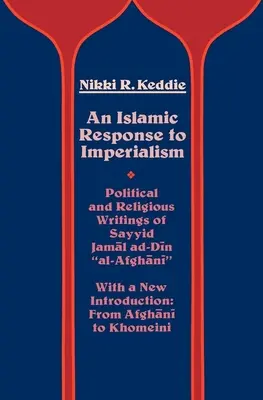 Una respuesta islámica al imperialismo: Escritos políticos y religiosos de Sayyid Jamal Ad-Din Al-Afghani Volumen 21 - An Islamic Response to Imperialism: Political and Religious Writings of Sayyid Jamal Ad-Din Al-Afghani Volume 21