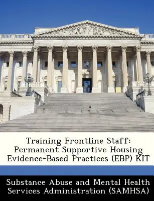 Formación del personal de primera línea: Kit de Prácticas Basadas en la Evidencia (PbE) para Viviendas de Apoyo Permanente - Training Frontline Staff: Permanent Supportive Housing Evidence-Based Practices (Ebp) Kit