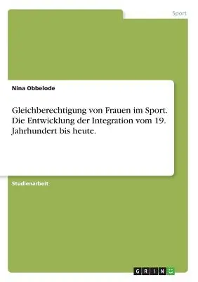 La protección de la mujer en el deporte. Die Entwicklung der Integration vom 19. Jahrhundert bis heute Jahrhundert bis heute. - Gleichberechtigung von Frauen im Sport. Die Entwicklung der Integration vom 19. Jahrhundert bis heute.
